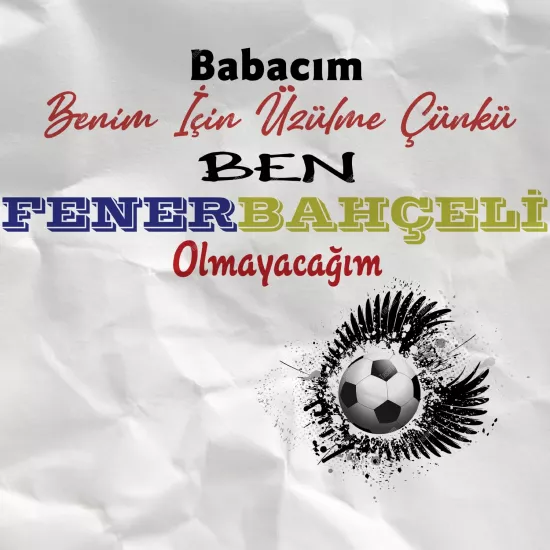 Babacım Benim İçin Üzülme Çünkü Ben Fenerbahçeli 