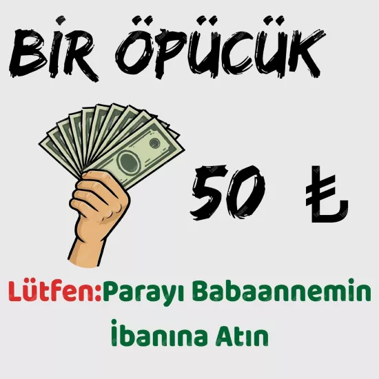 Bir Öpücük 50 TL  Lütfen Parayı Babaannemin İbanına Atın