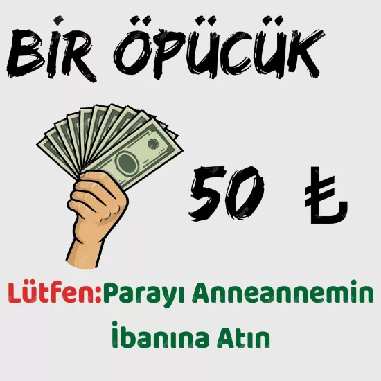 Bir Öpücük 50 TL  Lütfen Parayı Anneannemin İbanına Atın
